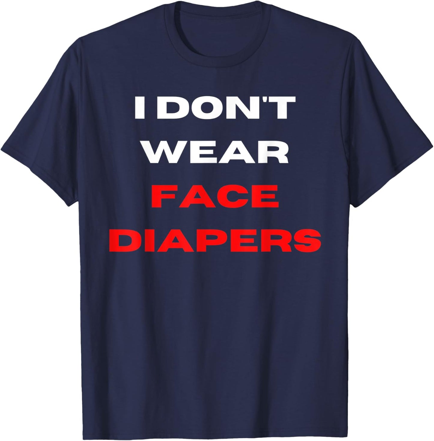 I Don't Wear Face Diapers- Funny Anti Mask Defiance T-Shirt - T-Shirt | Navy