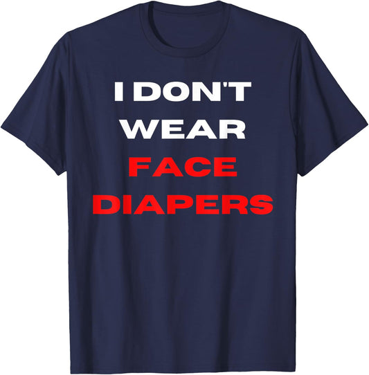 I Don't Wear Face Diapers- Funny Anti Mask Defiance T-Shirt - T-Shirt | Navy