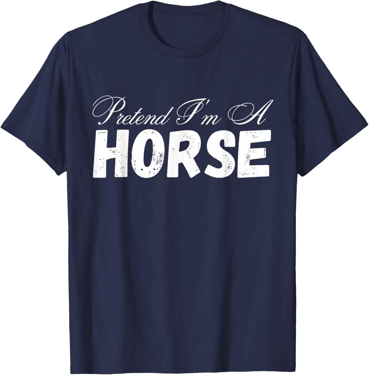 Pretend I'm A Horse Design - Funny Pretend Im A Horse T-Shirt - T-Shirt | Navy
