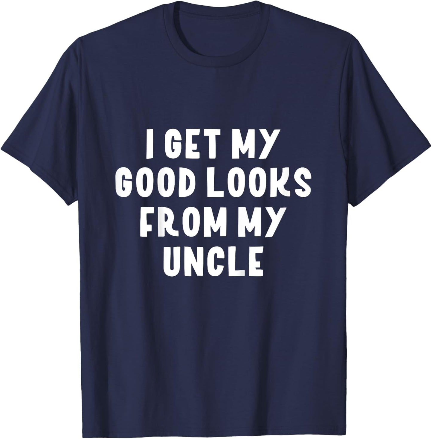 I Get My Good Looks From My Uncle Niece Nephew Gift T-Shirt - T-Shirt | Navy