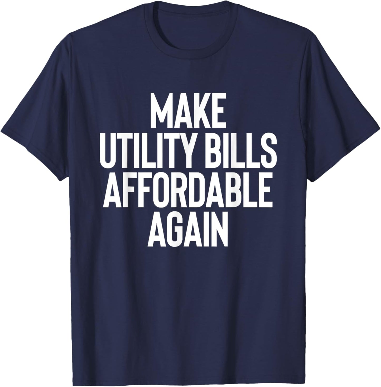 Make Utility Bills Affordable Funny Sarcastic Humor Design T-Shirt - T-Shirt | Navy