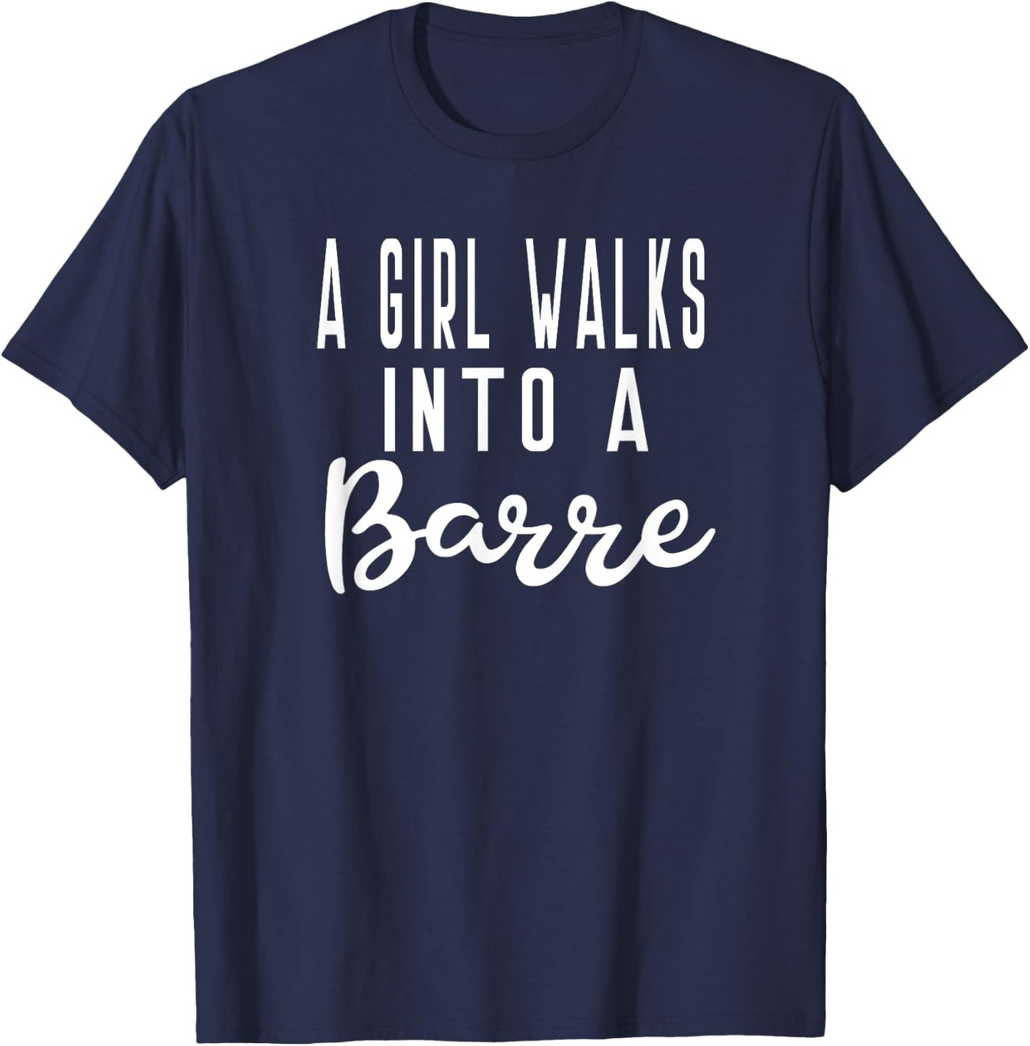 Girl Walks Into A Barre Yoga Dance Fitness Gym T-Shirt - T-Shirt | Navy