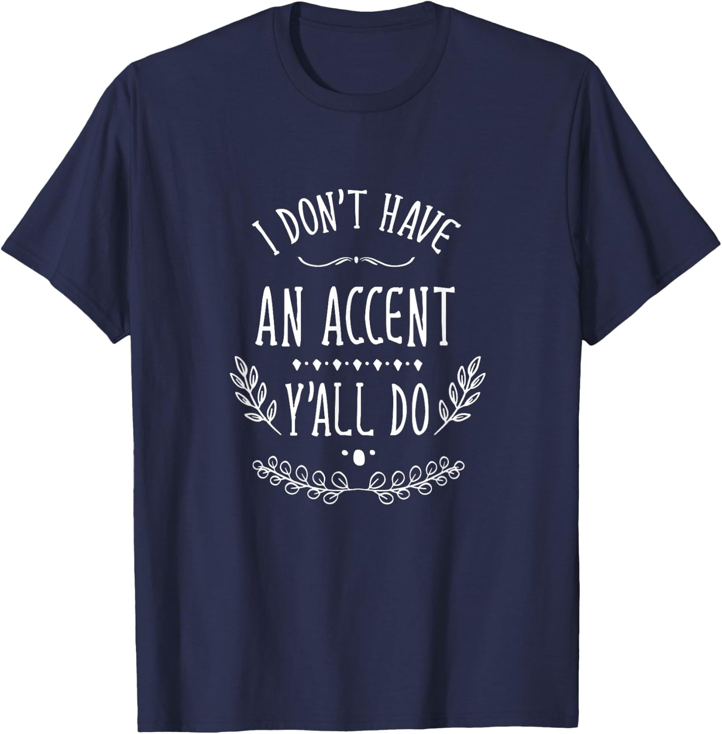 I Don't Have An Accent Y'all Do South Voice Southern Accent T-Shirt - T-Shirt | Navy