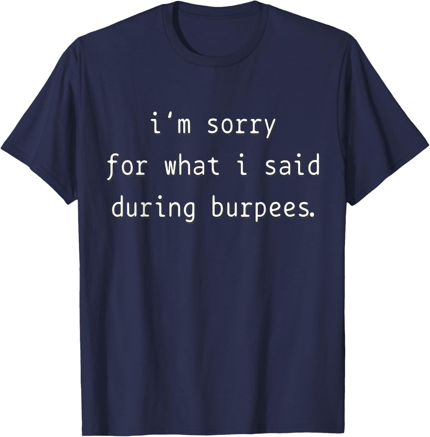 I'm Sorry For What I Said During Burpees T-Shirt - T-Shirt | Navy
