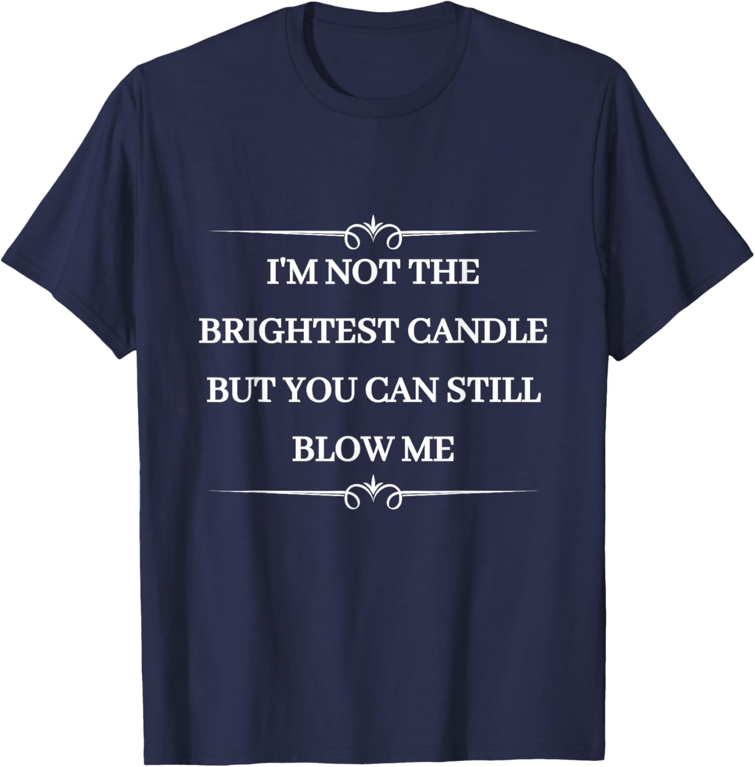Funny I'm Not The Brightest Candle Blow Me T-Shirt - T-Shirt | Navy