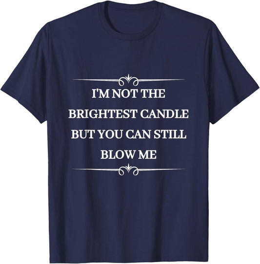 Funny I'm Not The Brightest Candle Blow Me T-Shirt - T-Shirt | Navy