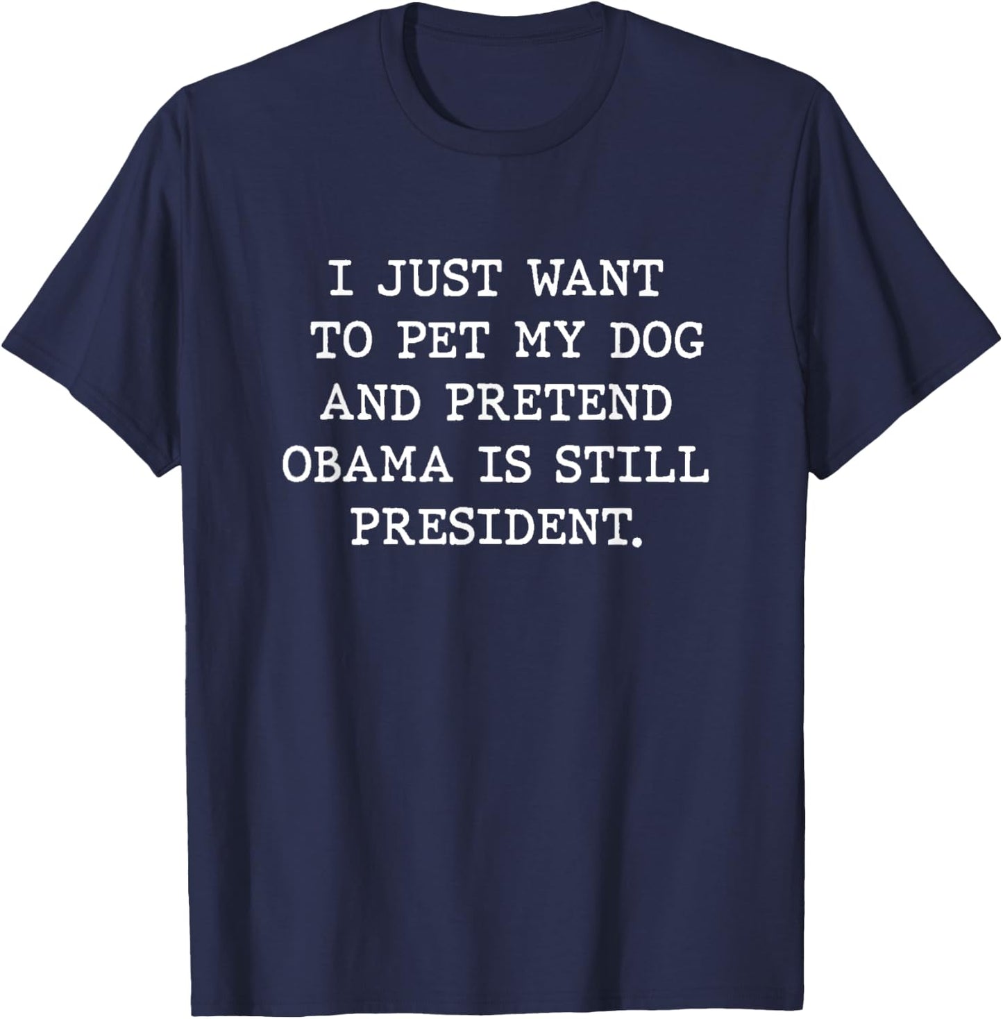 I Just Want Pet My Dog President Obama Men Women Anti-Trump T-Shirt - T-Shirt | Navy
