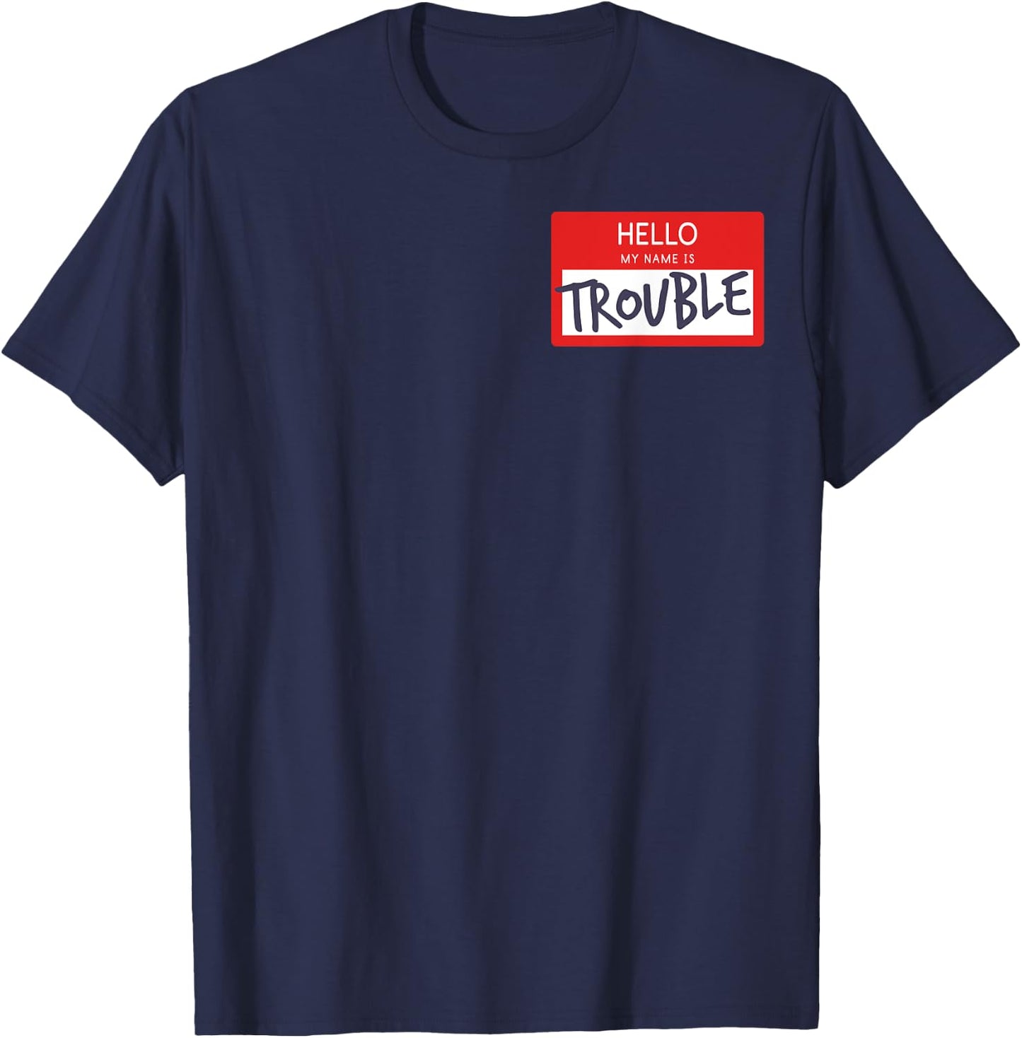 Hello My Name Is Trouble Funny Humor Name Tag Fun Gift T-Shirt - T-Shirt | Navy