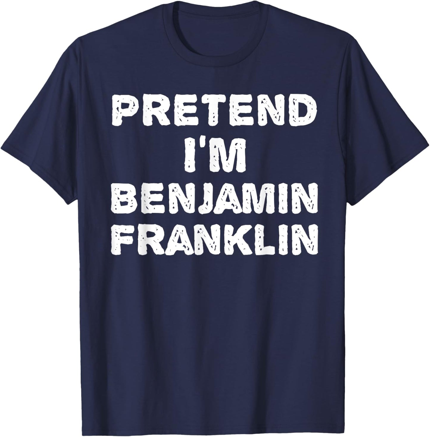 PRETEND I'M BENJAMIN FRANKLIN Funny Halloween DIY Costume T-Shirt - T-Shirt | Navy