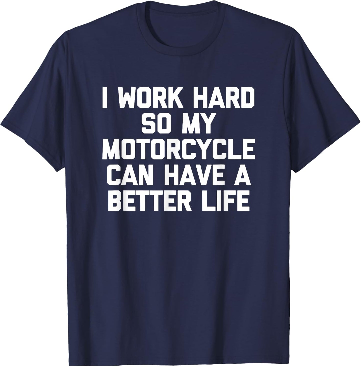 I Work Hard So My Motorcycle Can Have A Better Life - Funny T-Shirt - T-Shirt | Navy