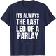 Funny Parlay Sportsbook - Always the Last Leg of a Parlay T-Shirt - T-Shirt | Navy
