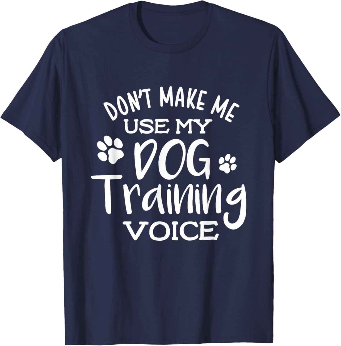 Funny Don't Make Me Use My Dog Training Voice Dog Trainer T-Shirt - T-Shirt | Navy