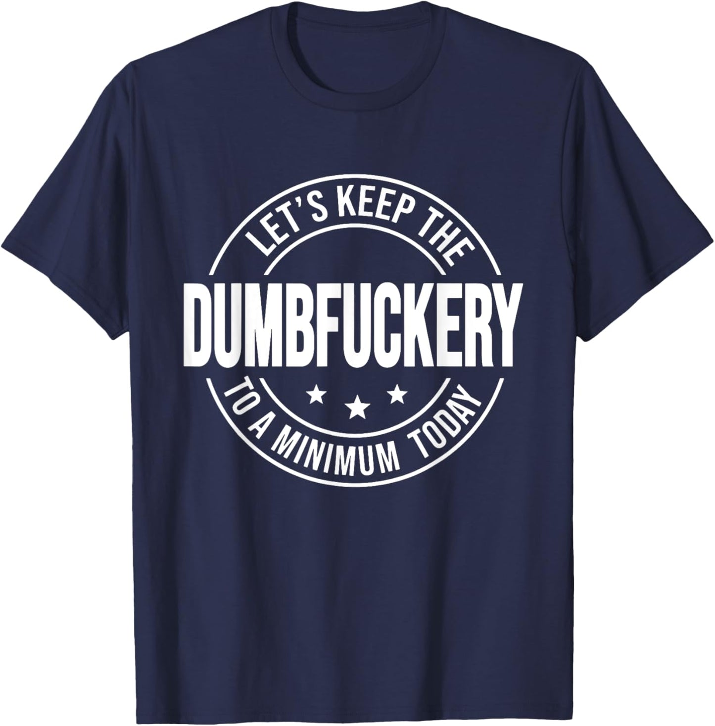 Let's Keep the Dumbfuckery to A Minimum Today, Bad Bitch T-Shirt - T-Shirt | Navy
