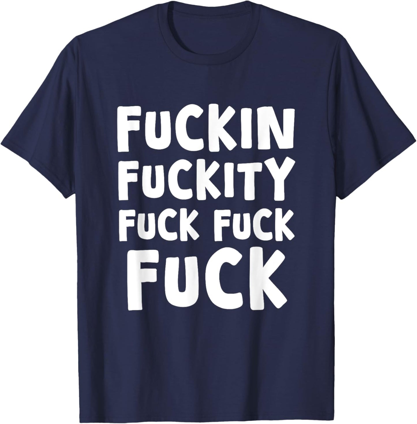 Fuckin Fuckity Fuck Fuck Fuck, Funny, Jokes, Sarcastic T-Shirt - T-Shirt | Navy
