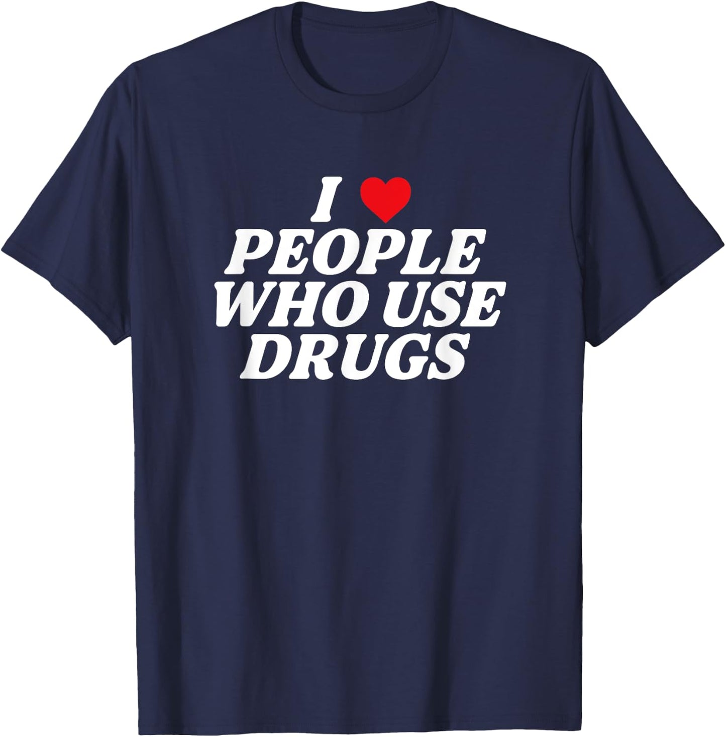 I Love People Who Use Drugs Apparel T-Shirt - T-Shirt | Navy