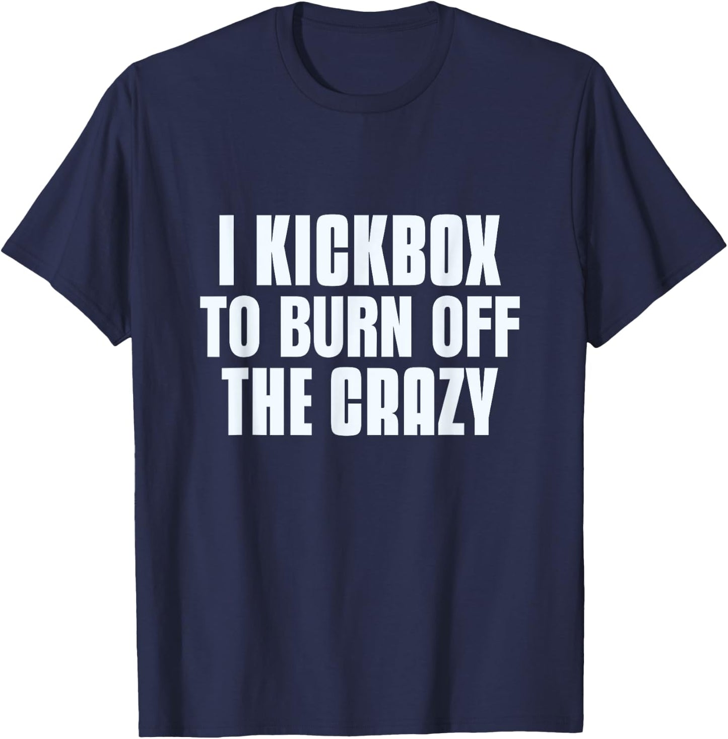 Funny Saying Of I Kickbox To Burn Off The Crazy Kickboxers T-Shirt - T-Shirt | Navy