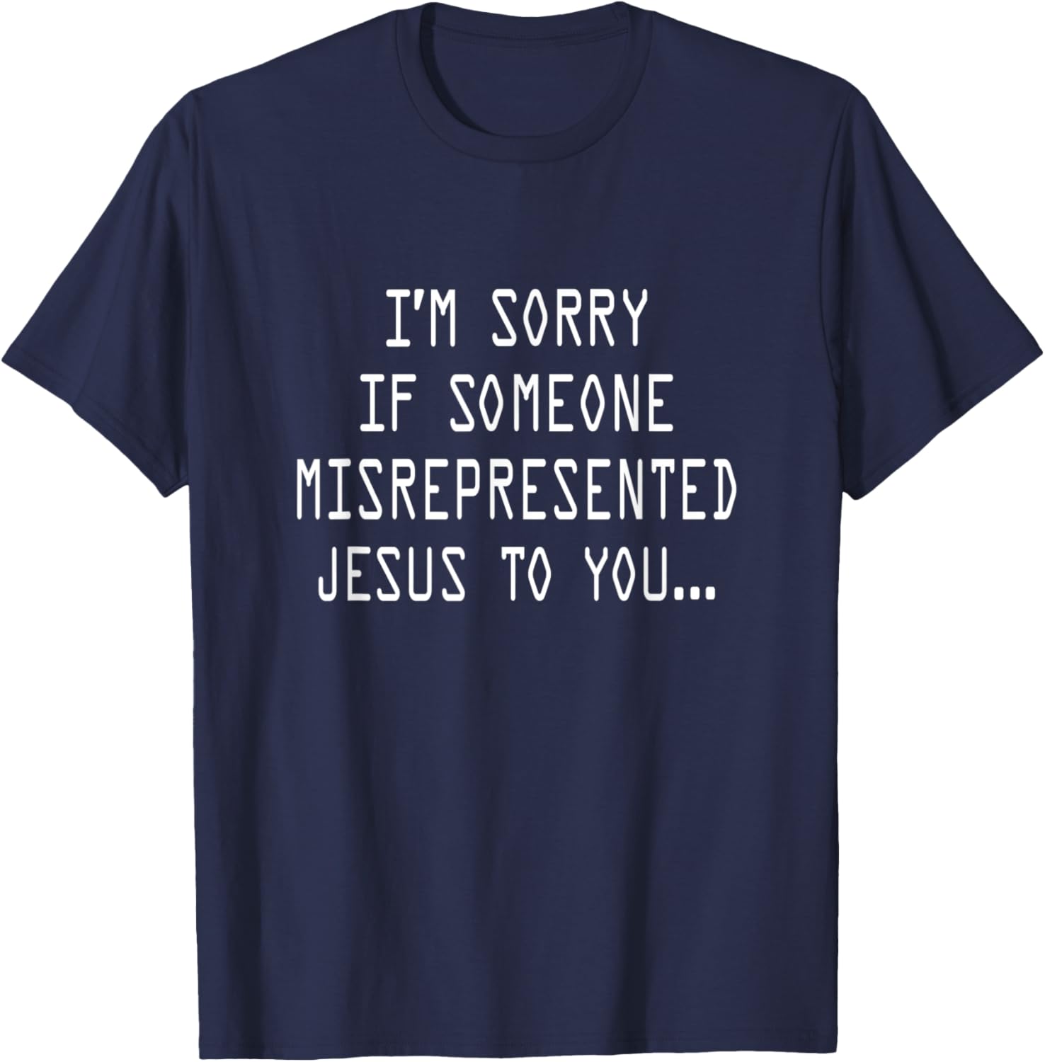 I’m Sorry If Someone Misrepresented Jesus To You T-Shirt - T-Shirt | Navy