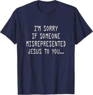 I’m Sorry If Someone Misrepresented Jesus To You T-Shirt - T-Shirt | Navy