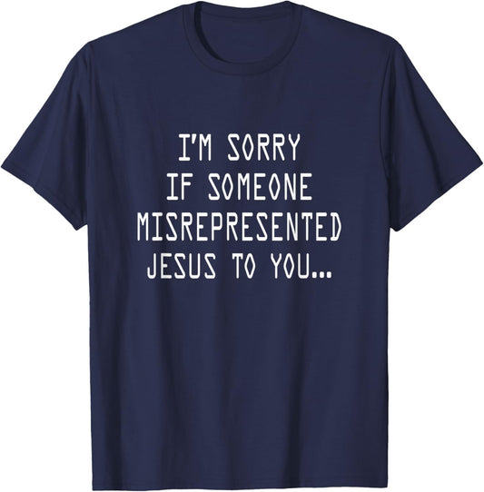 I’m Sorry If Someone Misrepresented Jesus To You T-Shirt - T-Shirt | Navy