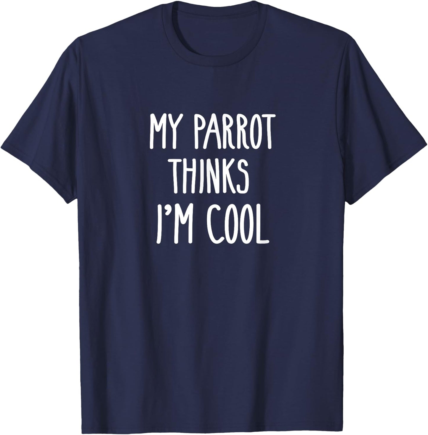 Funny My Parrot Thinks I'm Cool Shirt Bird Lovers Gift T-Shirt - T-Shirt | Navy