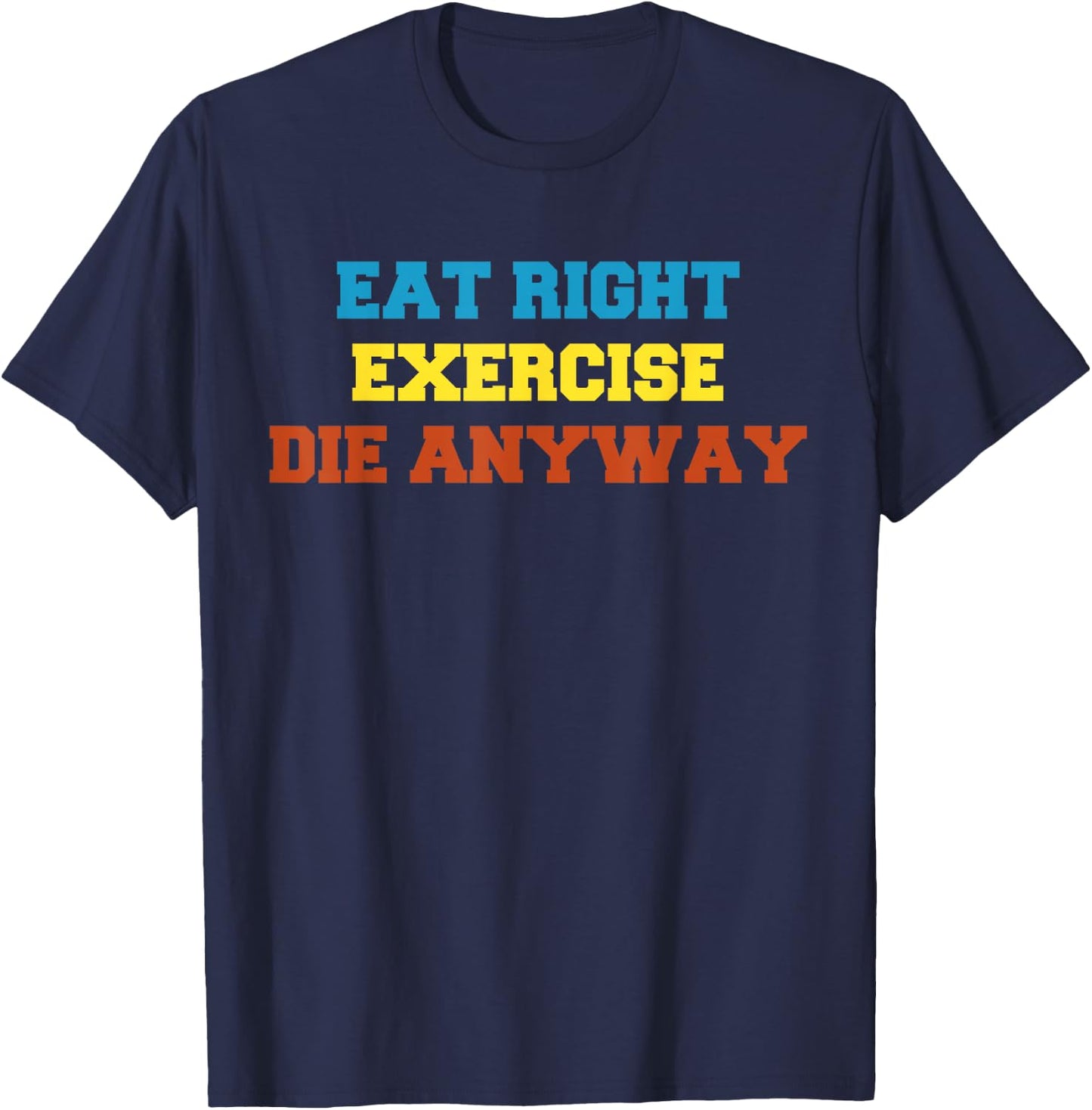 Health 2 Me Eat Right, Exercise, Die Anyway Funny Wor T-Shirt - T-Shirt | Navy
