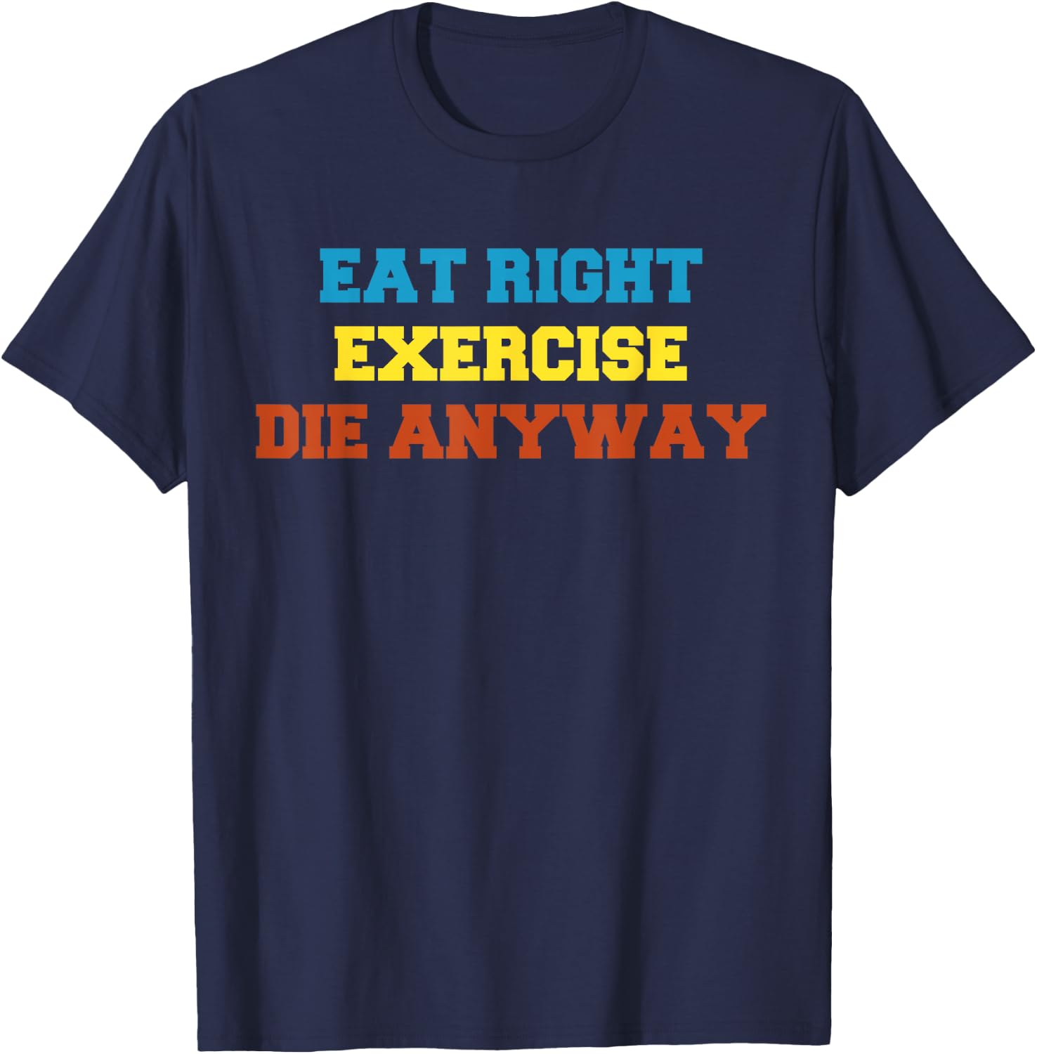 Health 2 Me Eat Right, Exercise, Die Anyway Funny Wor T-Shirt - T-Shirt | Navy