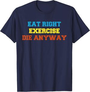 Health 2 Me Eat Right, Exercise, Die Anyway Funny Wor T-Shirt - T-Shirt | Navy