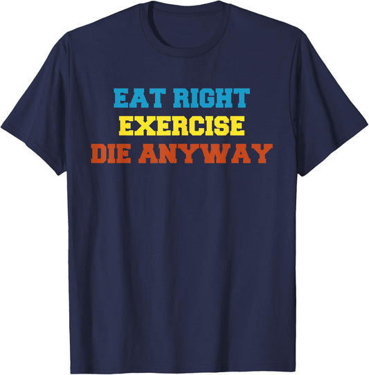 Health 2 Me Eat Right, Exercise, Die Anyway Funny Wor T-Shirt - T-Shirt | Navy