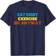 Health 2 Me Eat Right, Exercise, Die Anyway Funny Wor T-Shirt - T-Shirt | Navy