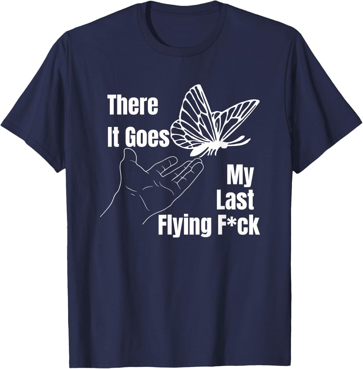 There it goes My last flying fuck, Funny sarcastic T-Shirt - T-Shirt | Navy