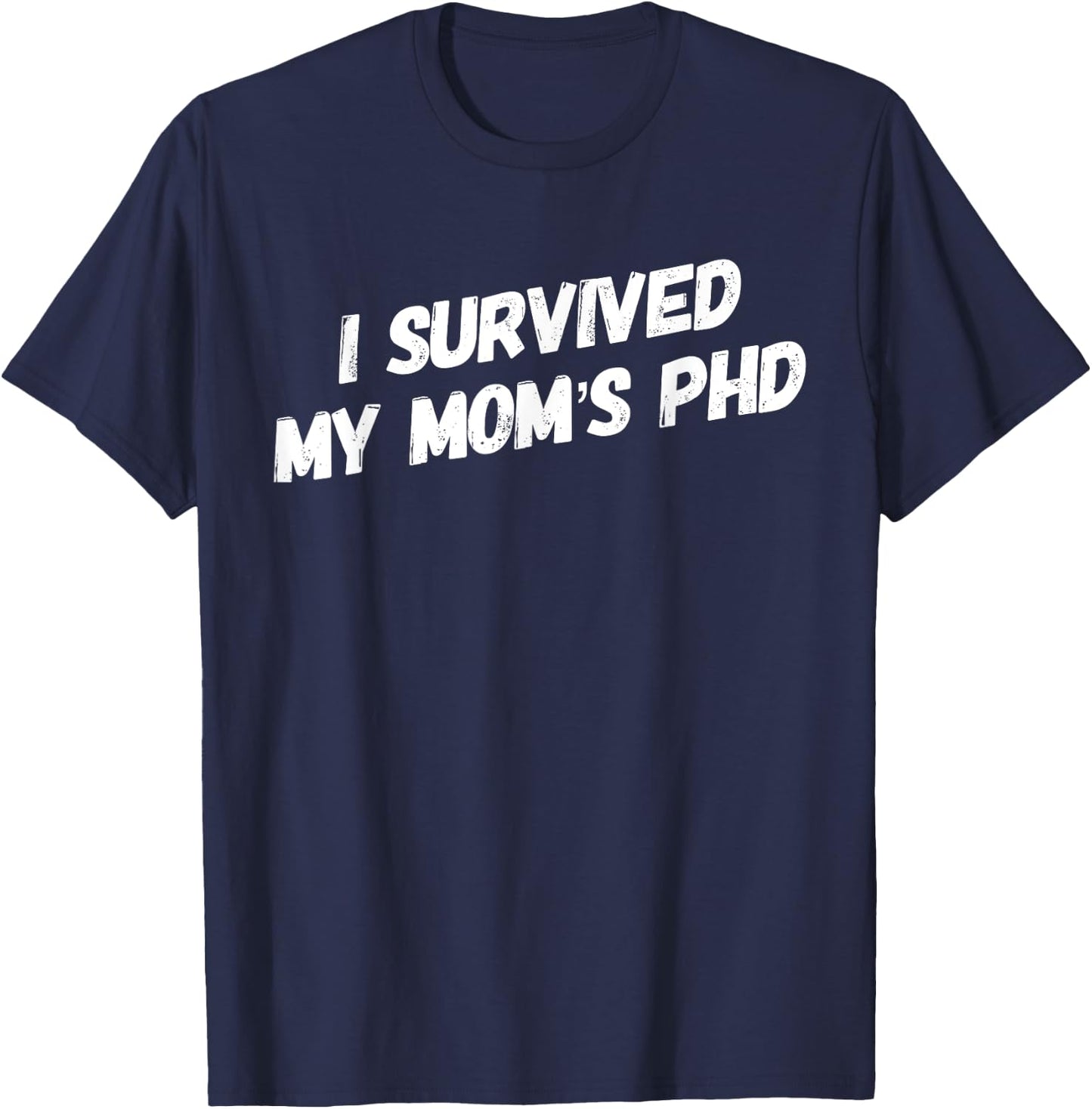 I Survived My Mom's PhD Funny Graduation T-Shirt - T-Shirt | Navy