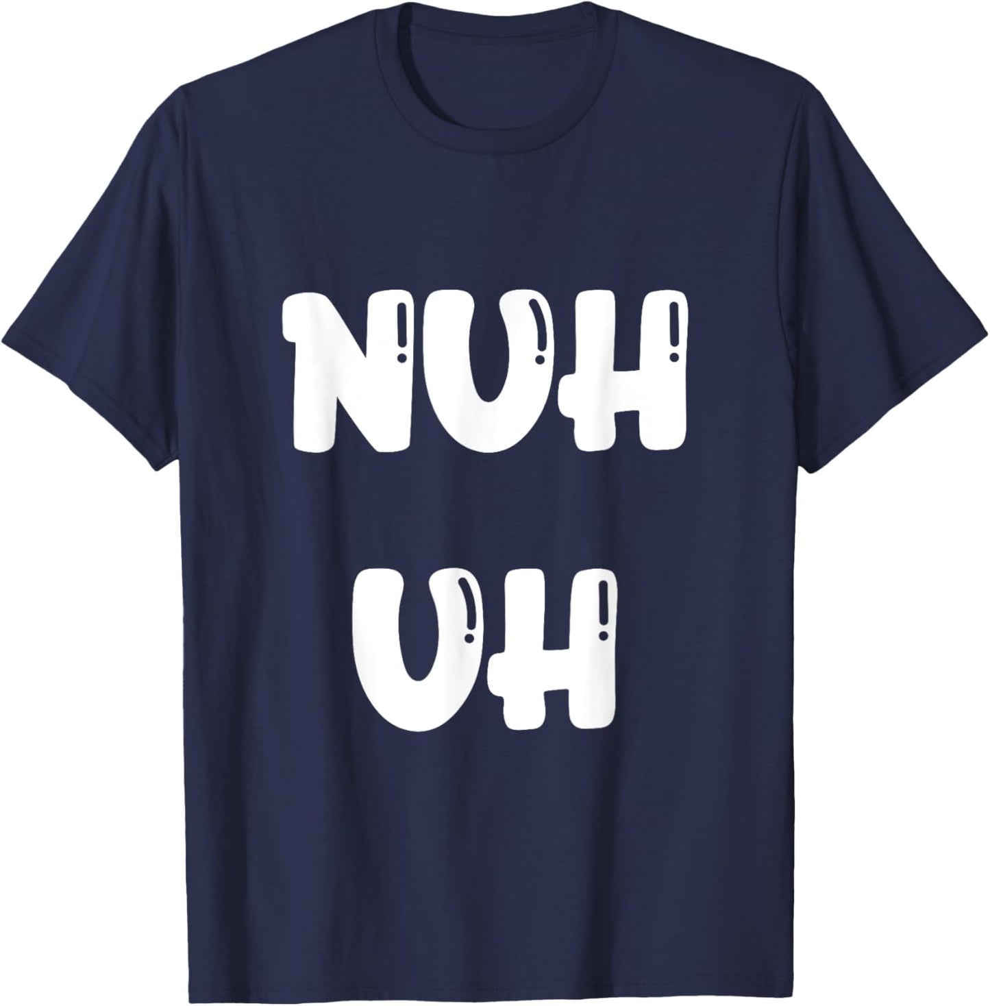 Nuh Uh Funny Sassy Statement Silly Fun Sarcastic Humor T-Shirt - T-Shirt | Navy