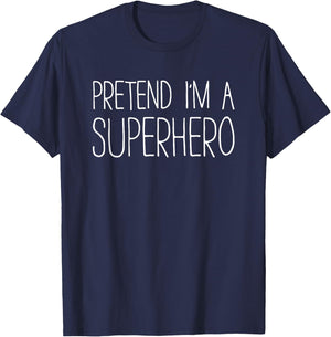 Pretend I'm A Superhero Shirt Adult Kids Men Women Costume T-Shirt - T-Shirt | Navy