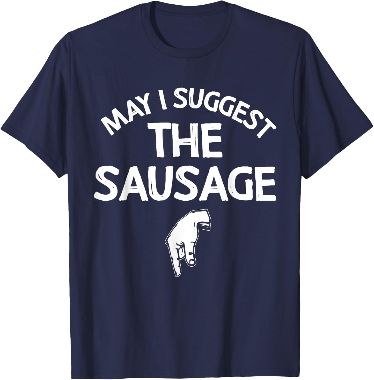 May I Suggest The Sausage Gift Funny Inappropriate Humor T-Shirt - T-Shirt | Navy