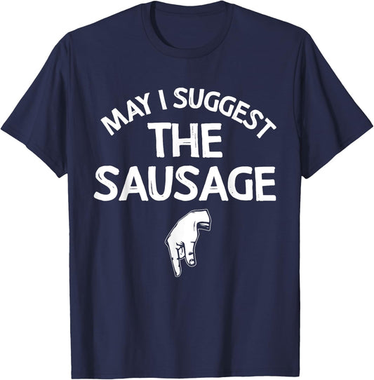 May I Suggest The Sausage Gift Funny Inappropriate Humor T-Shirt - T-Shirt | Navy
