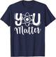 You Matter Science Teacher Chemistry Biology Kindness Kind T-Shirt - T-Shirt | Navy