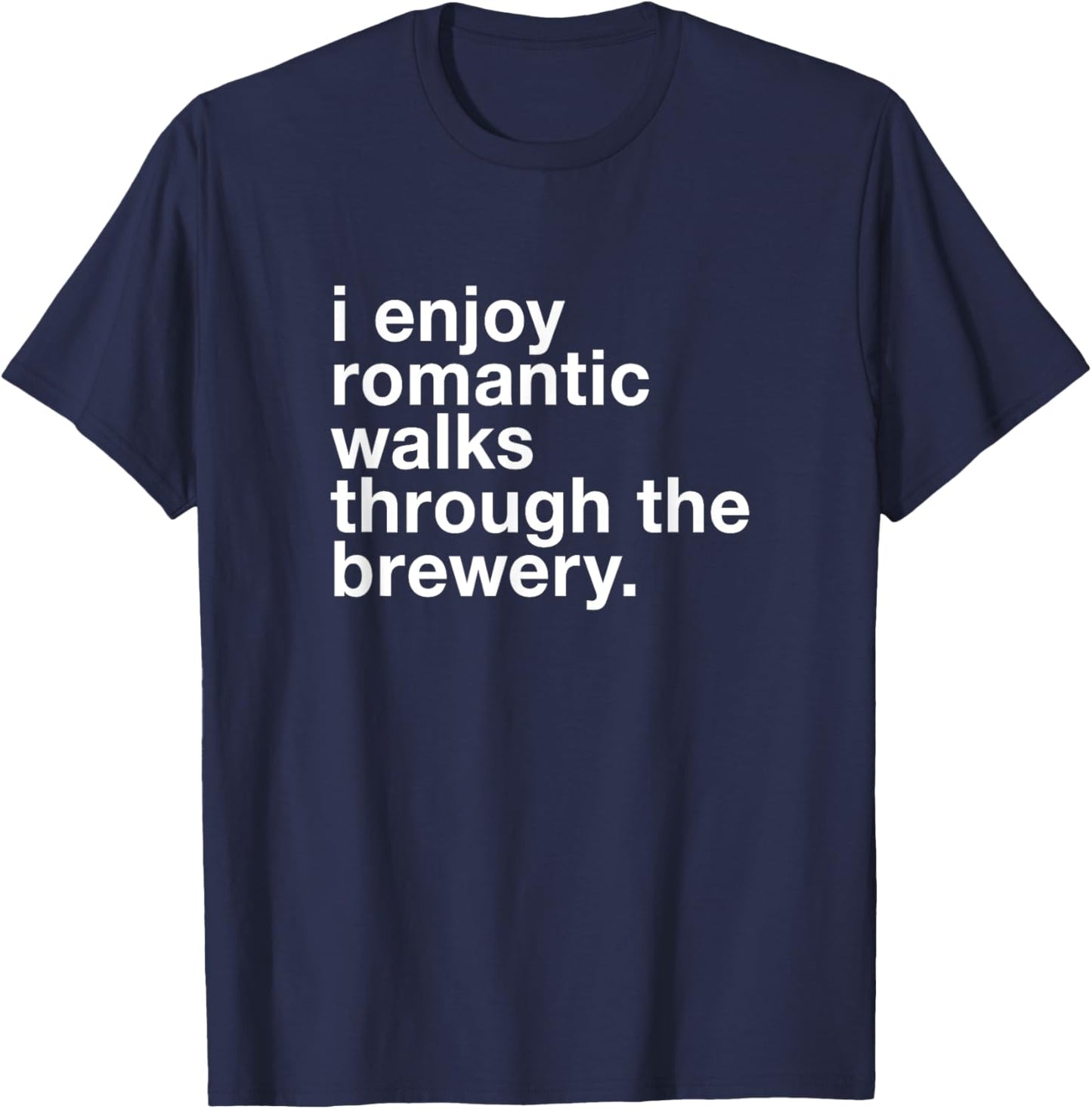 I Enjoy Romantic Walks Through the Beer Brewery Funny Gift T-Shirt - T-Shirt | Navy