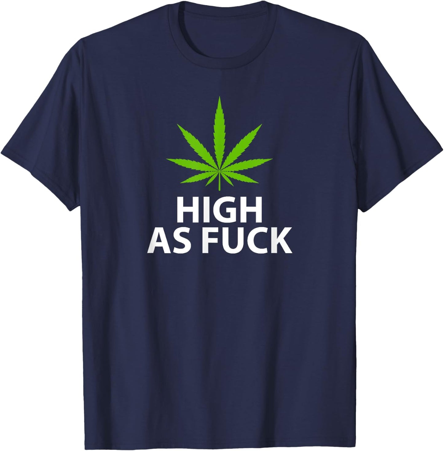 Marijuana Plant Leaf Pro Weed High As Fuck T-Shirt - T-Shirt | Navy