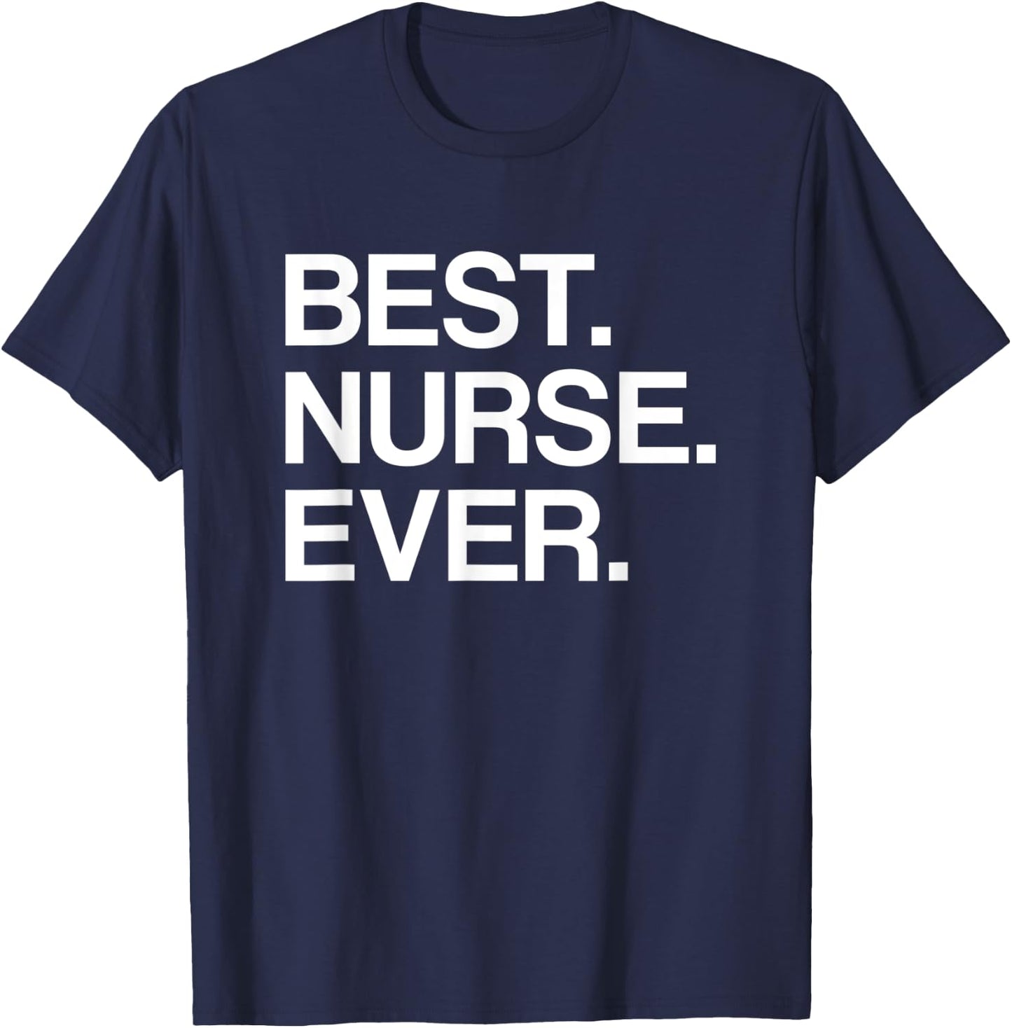Best. Nurse. Ever. Funny for Male or Female Nurse T-Shirt - T-Shirt | Navy