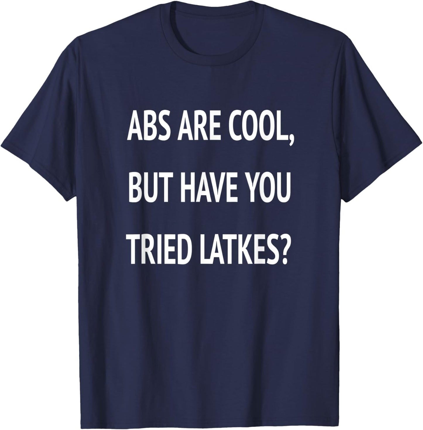 Abs Are Cool But Have You Tried Latkes Shirt| Funny Jewish T-Shirt - T-Shirt | Navy