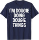 I'm Dougie Doing Dougie Things Funny Saying T-Shirt - T-Shirt | Navy