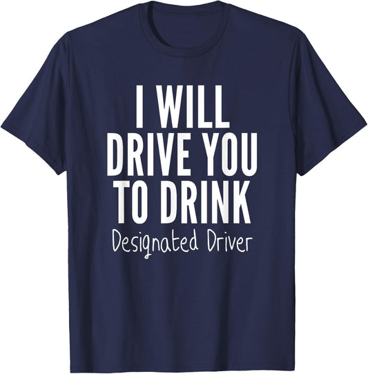 Designated Driver T Shirt Funny Sober Drive You To Drink T-Shirt - T-Shirt | Navy