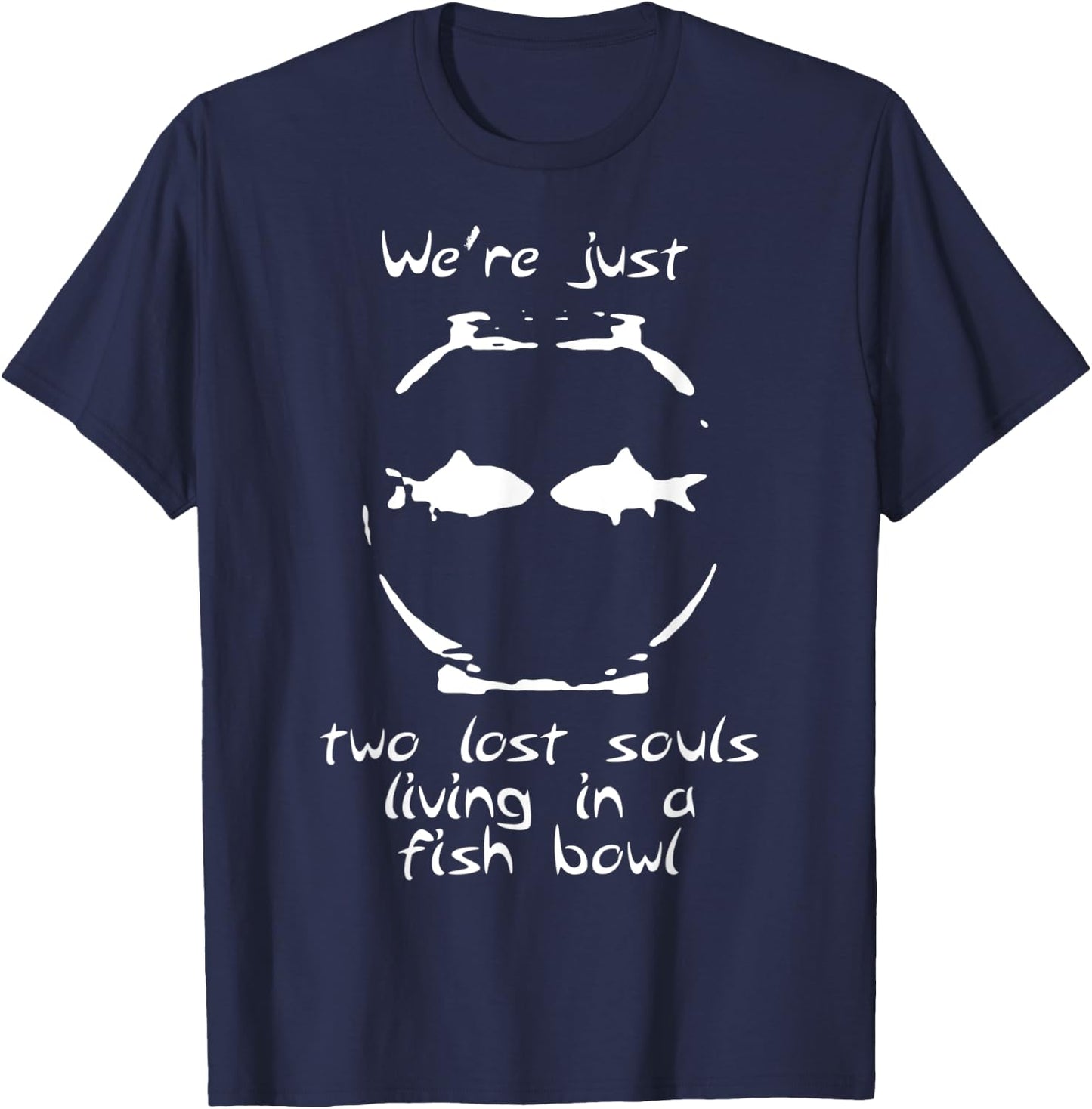We're just two lost souls living in a fish bowl T-Shirt - T-Shirt | Navy