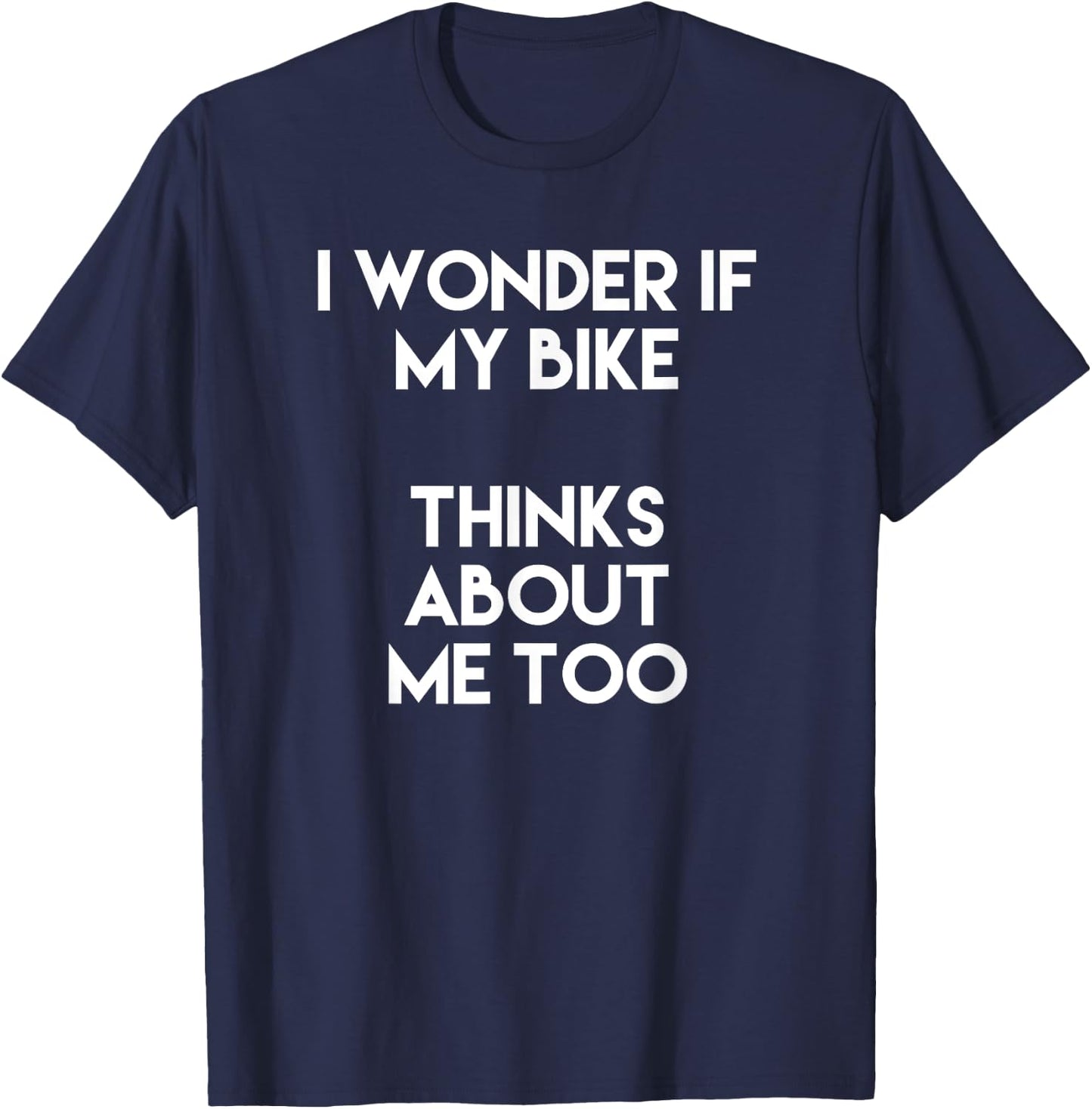 I Wonder If My Bike Thinks About Me Too Funny Bicycle Lover T-Shirt - T-Shirt | Navy