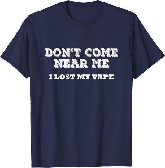 Don't Come Near Me I Lost My Vape Funny Humor T-Shirt - T-Shirt | Navy
