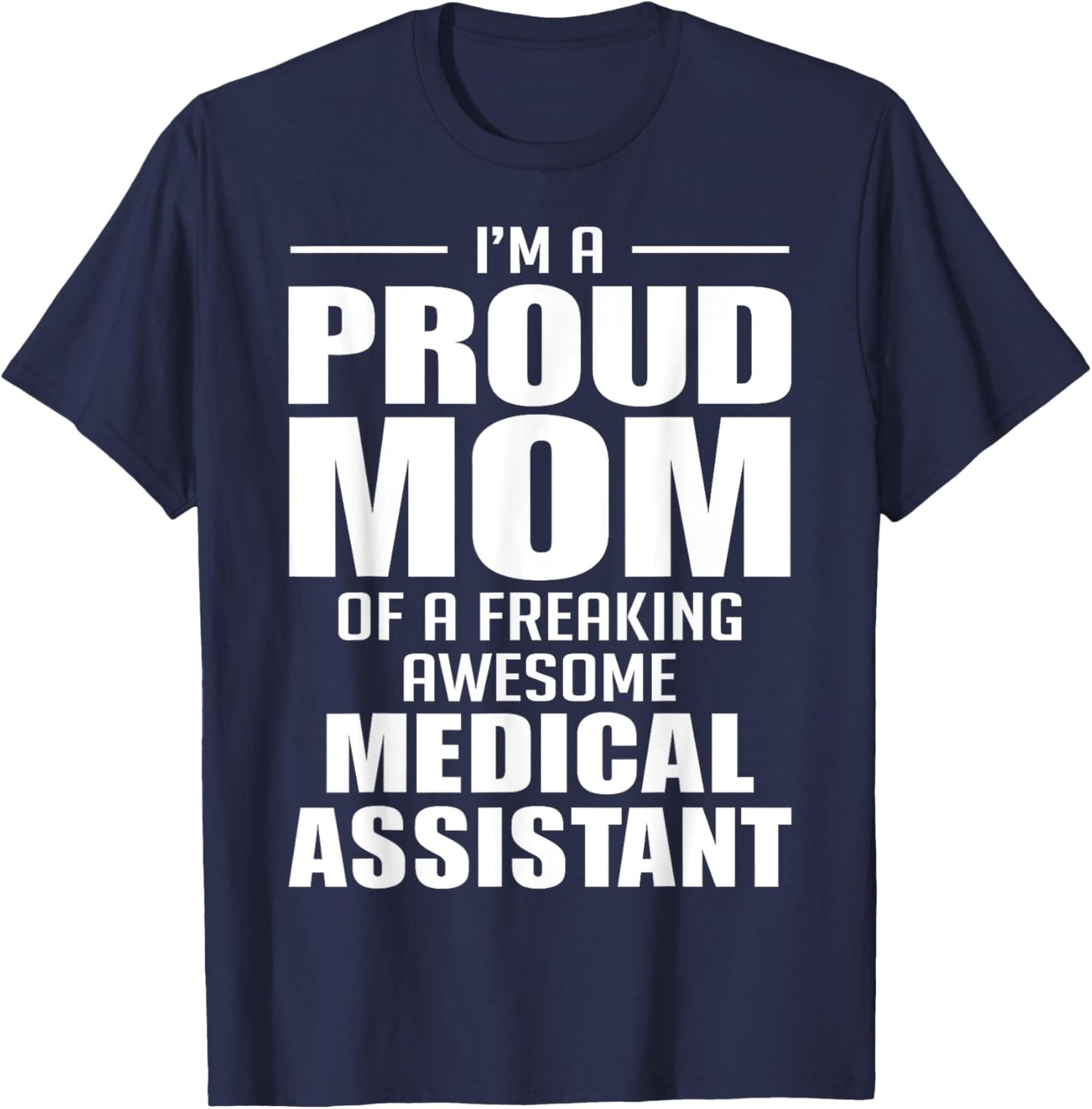 Proud Mom of a Freaking Awesome Medical Assistant Funny T-Shirt - T-Shirt | Navy