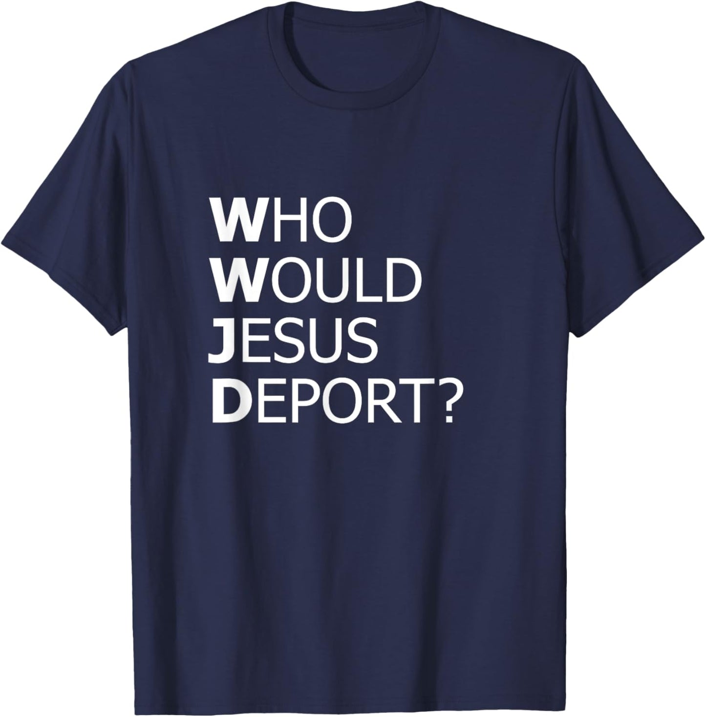 Who Would Jesus Deport Thought-Provoking Social Justice T-Shirt - T-Shirt | Navy