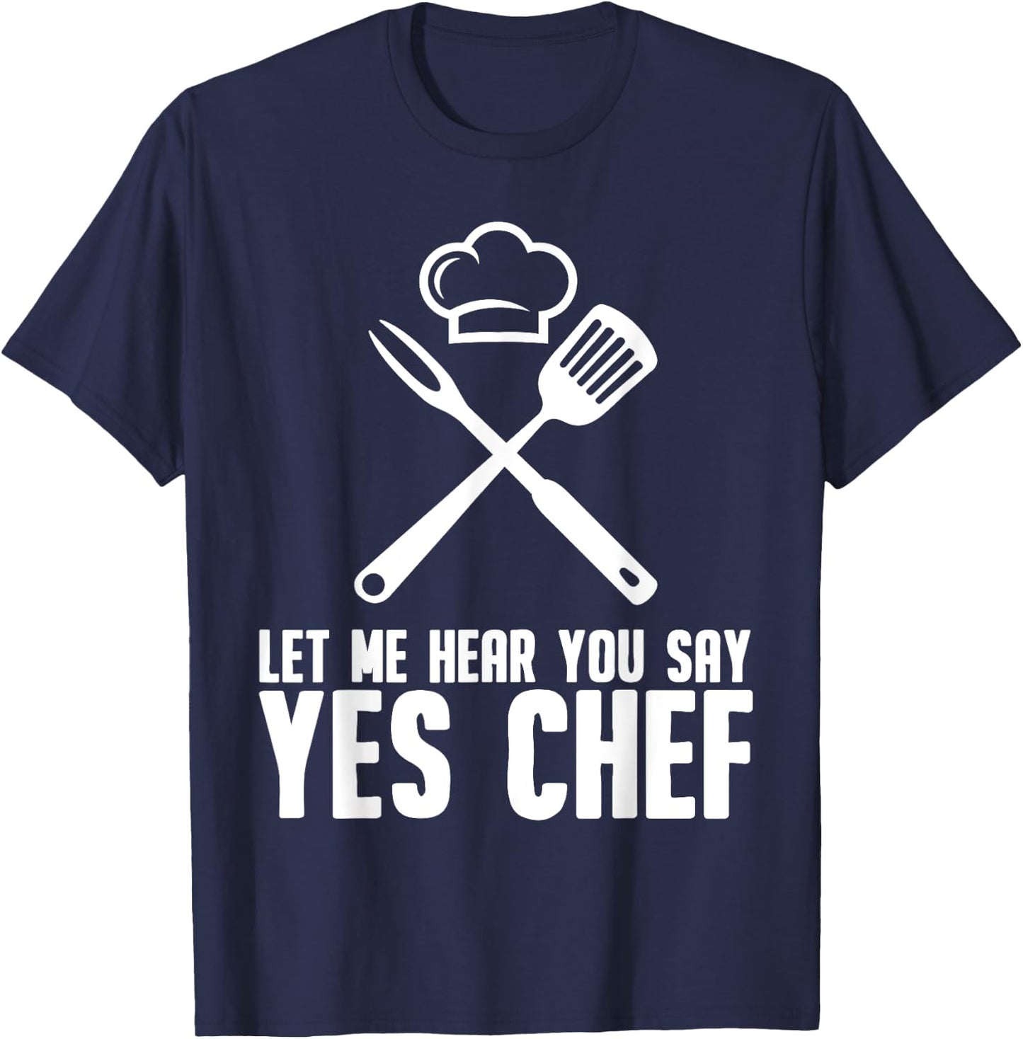Funny Chef Gift Men Women Cool Let Me Hear You Say Yes Chef T-Shirt - T-Shirt | Navy