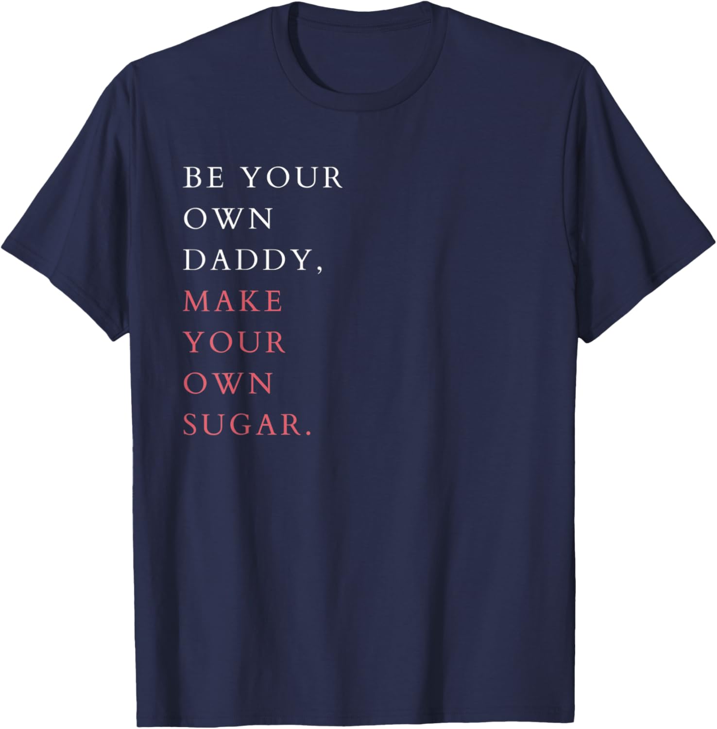 Feminist Hustle Saying Be Your Own Daddy Make Your Own Sugar T-Shirt - T-Shirt | Navy