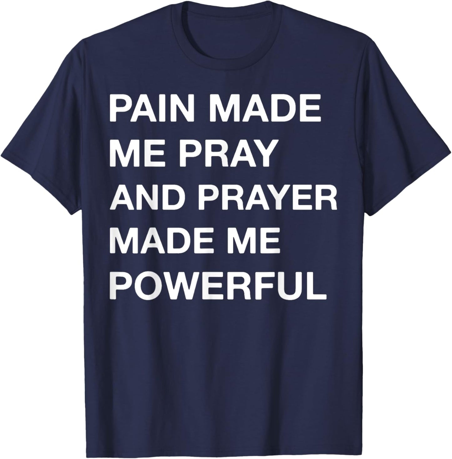 Pain Made Me Pray And Prayer Made Me Powerful T-Shirt - T-Shirt | Navy